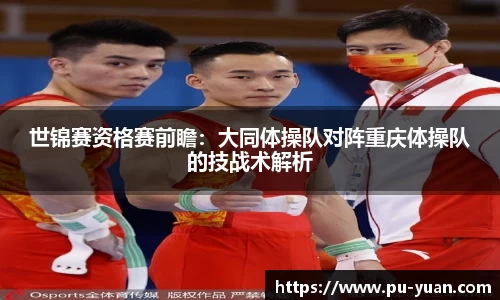 世锦赛资格赛前瞻：大同体操队对阵重庆体操队的技战术解析