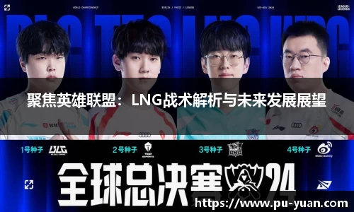 聚焦英雄联盟：LNG战术解析与未来发展展望